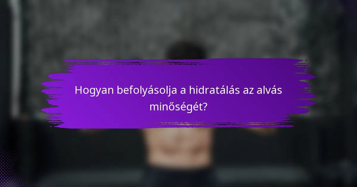 Hogyan befolyásolja a hidratálás az alvás minőségét?