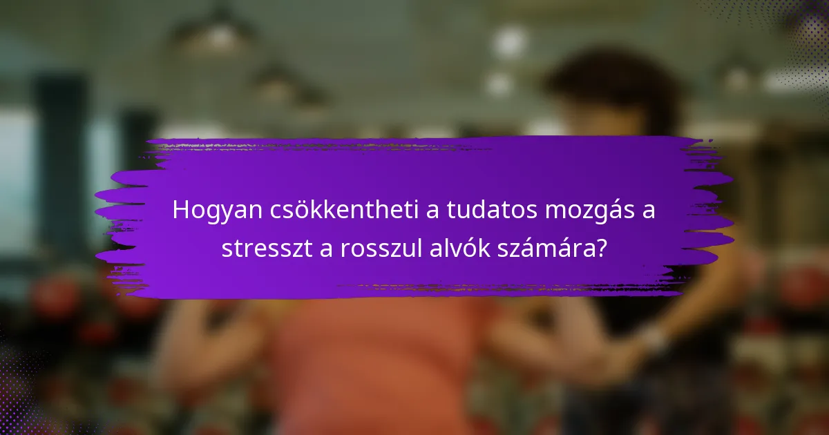 Hogyan csökkentheti a tudatos mozgás a stresszt a rosszul alvók számára?