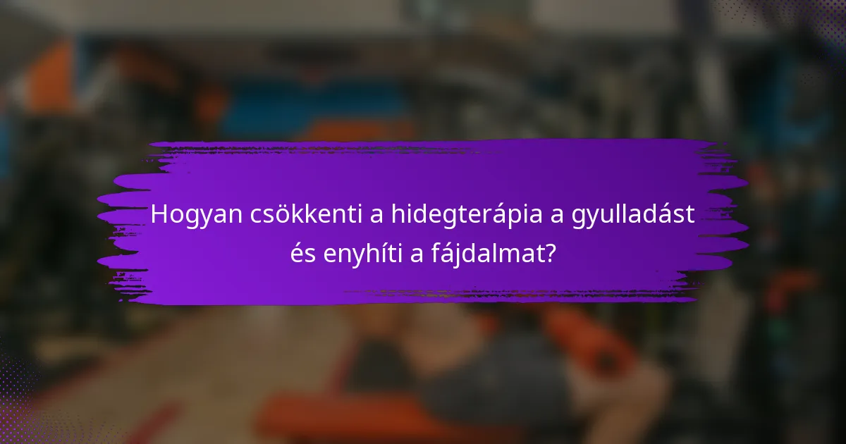 Hogyan csökkenti a hidegterápia a gyulladást és enyhíti a fájdalmat?