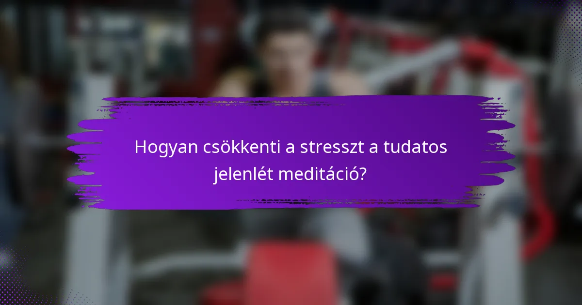 Hogyan csökkenti a stresszt a tudatos jelenlét meditáció?