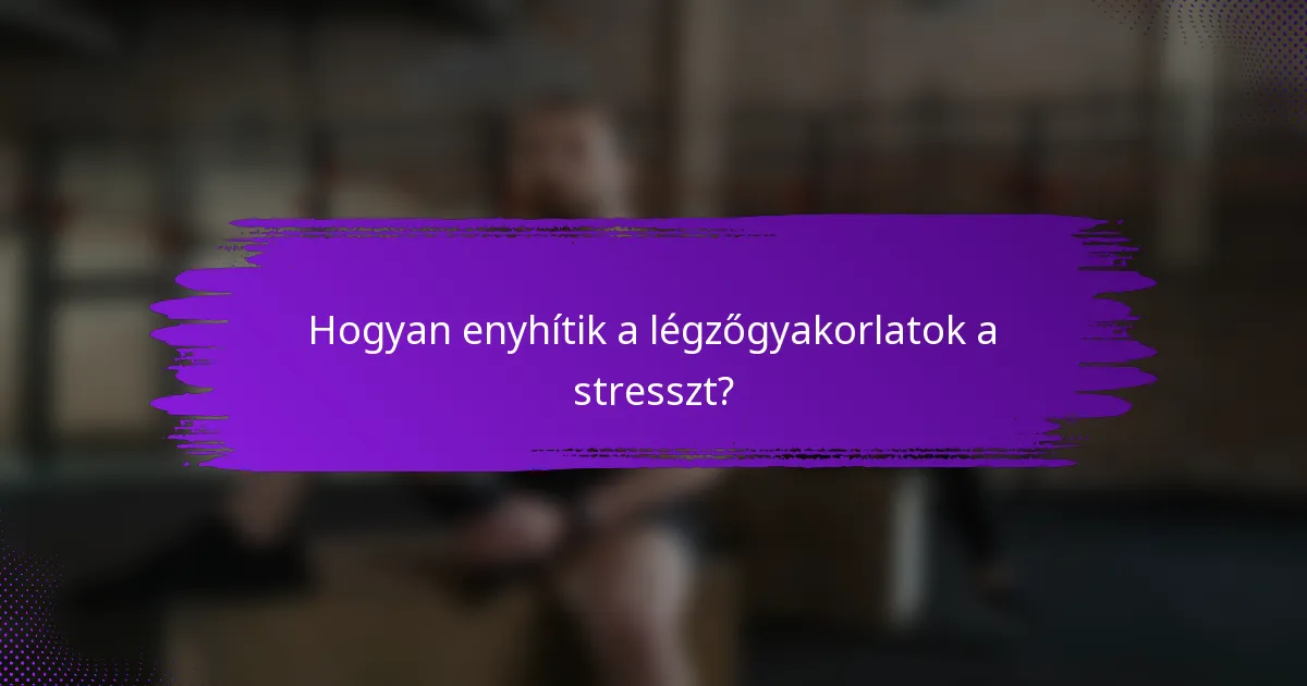 Hogyan enyhítik a légzőgyakorlatok a stresszt?