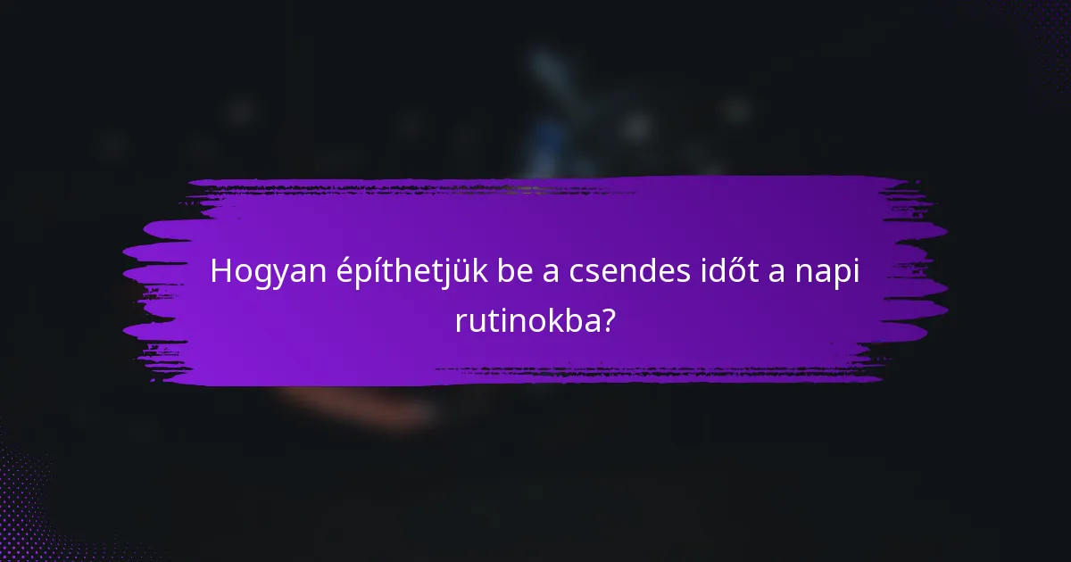 Hogyan építhetjük be a csendes időt a napi rutinokba?