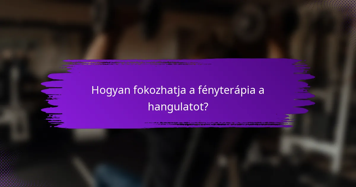 Hogyan fokozhatja a fényterápia a hangulatot?