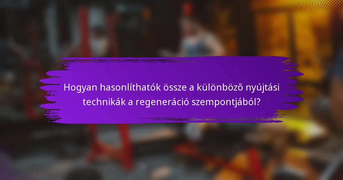 Hogyan hasonlíthatók össze a különböző nyújtási technikák a regeneráció szempontjából?