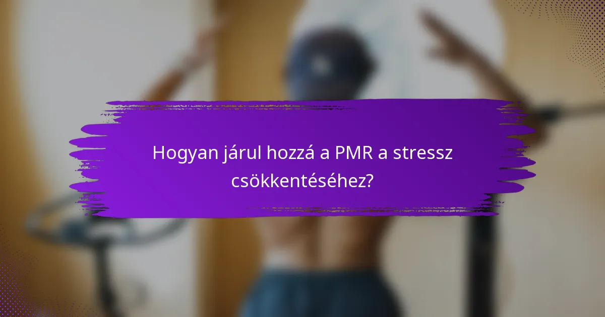 Hogyan járul hozzá a PMR a stressz csökkentéséhez?