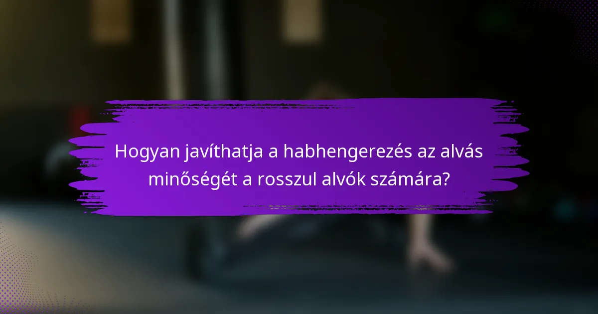 Hogyan javíthatja a habhengerezés az alvás minőségét a rosszul alvók számára?