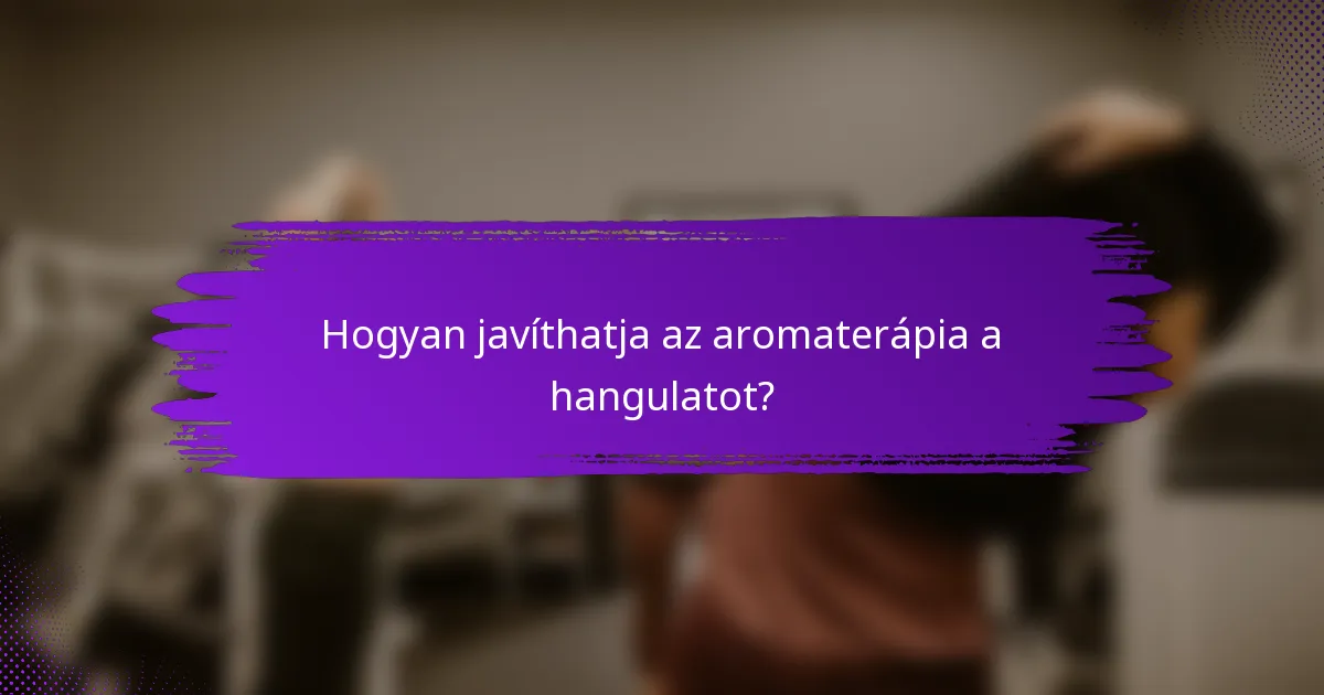 Hogyan javíthatja az aromaterápia a hangulatot?