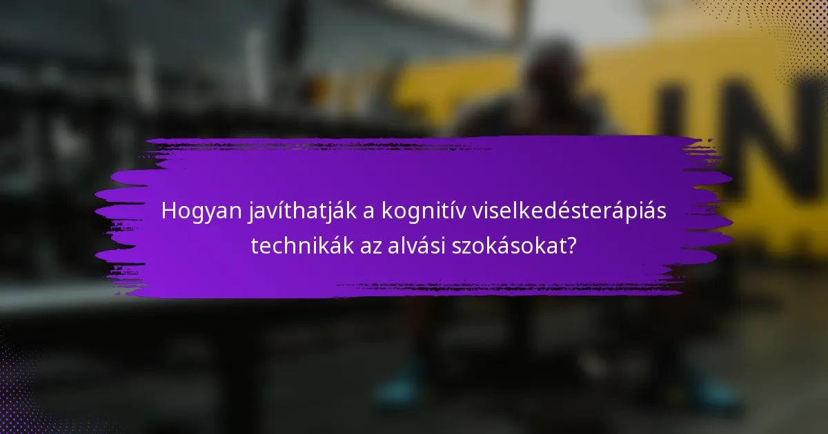 Hogyan javíthatják a kognitív viselkedésterápiás technikák az alvási szokásokat?
