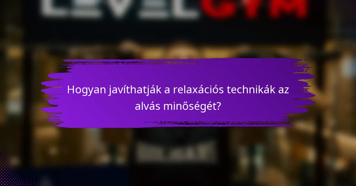 Hogyan javíthatják a relaxációs technikák az alvás minőségét?