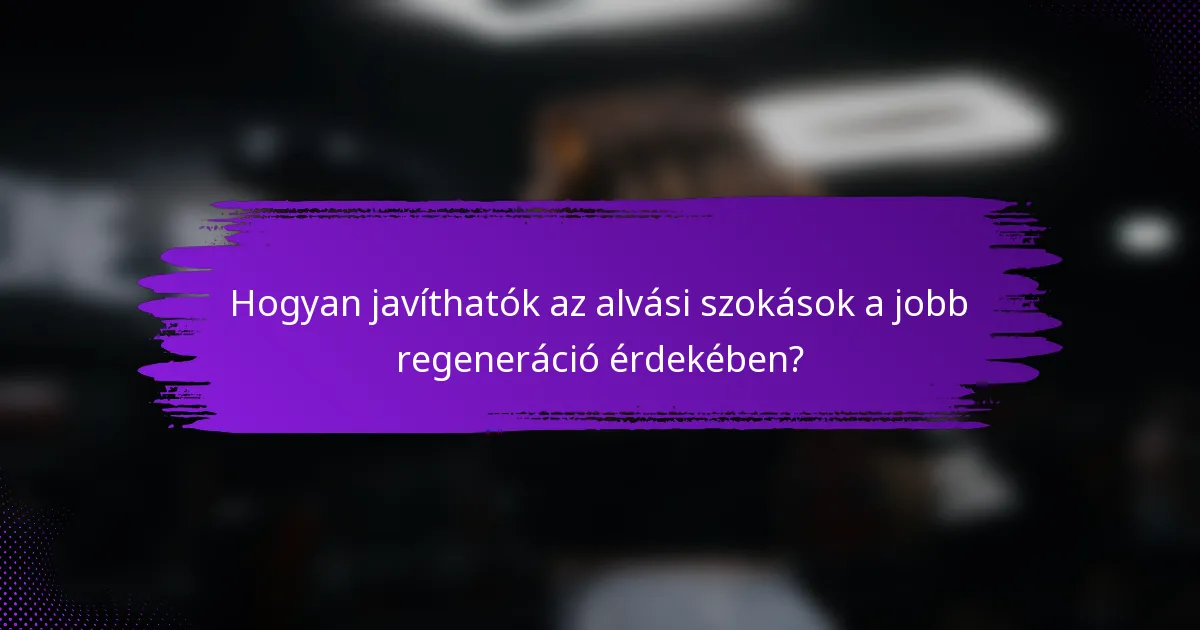 Hogyan javíthatók az alvási szokások a jobb regeneráció érdekében?