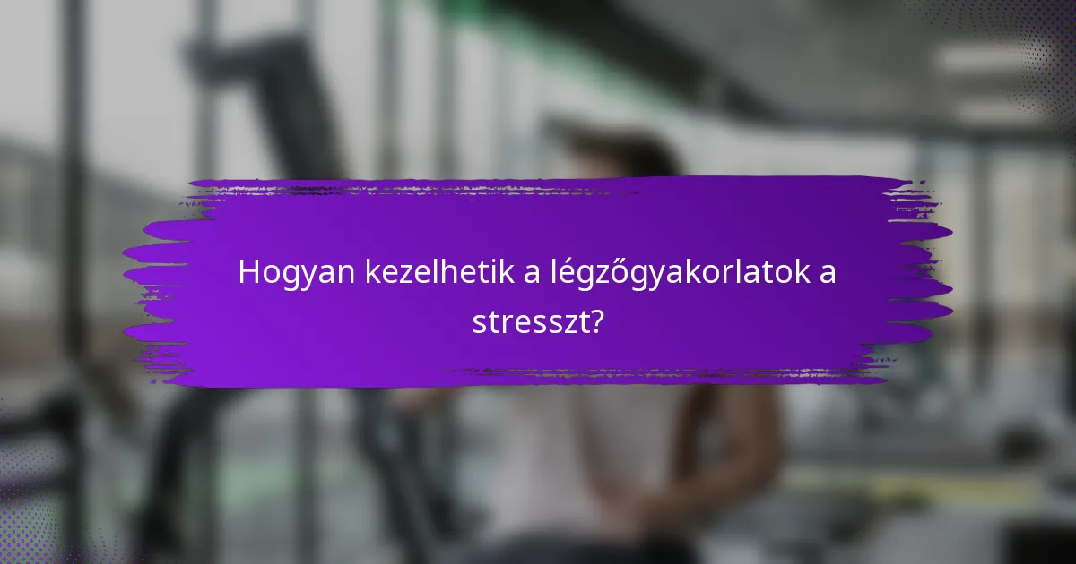 Hogyan kezelhetik a légzőgyakorlatok a stresszt?