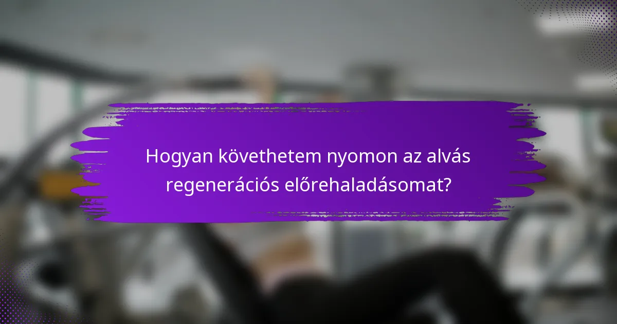 Hogyan követhetem nyomon az alvás regenerációs előrehaladásomat?