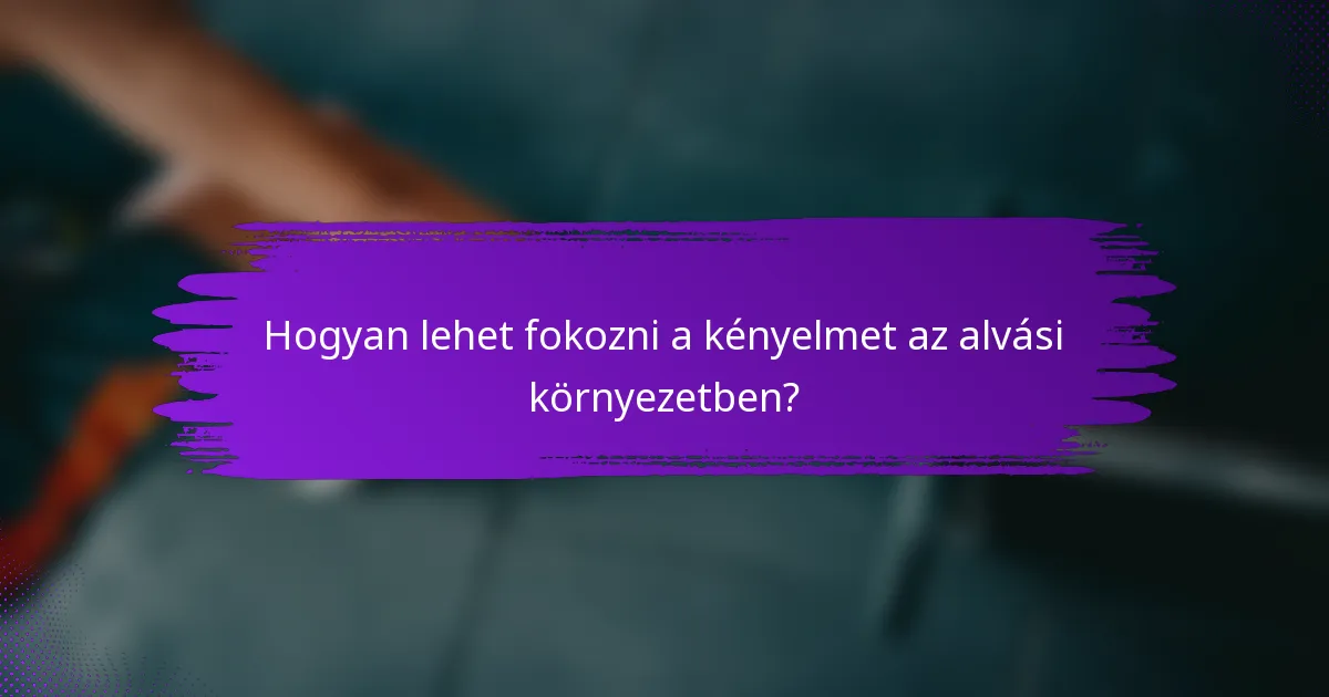 Hogyan lehet fokozni a kényelmet az alvási környezetben?