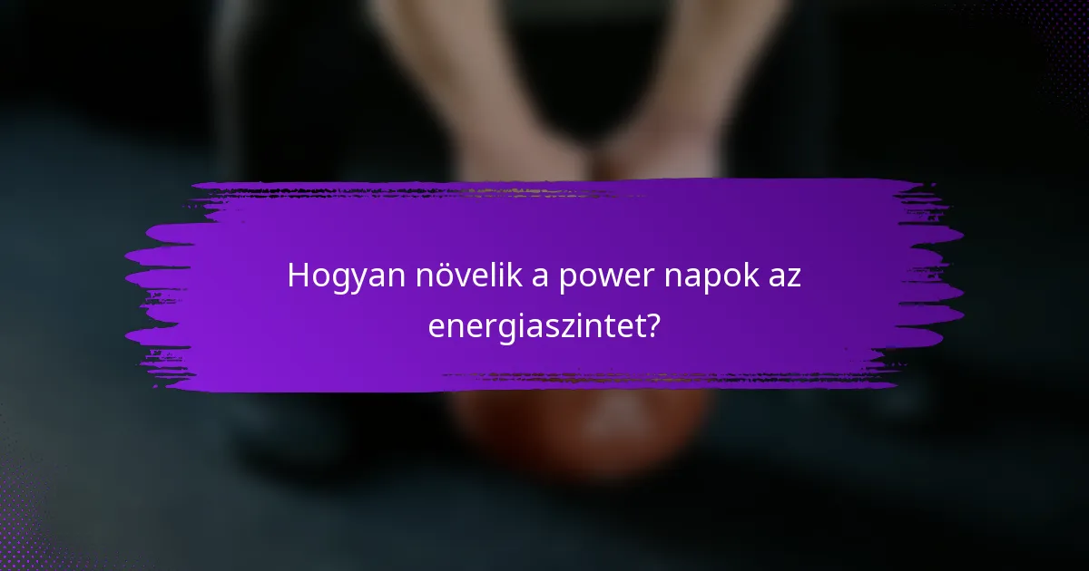 Hogyan növelik a power napok az energiaszintet?