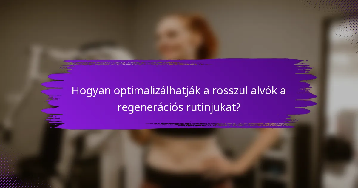 Hogyan optimalizálhatják a rosszul alvók a regenerációs rutinjukat?