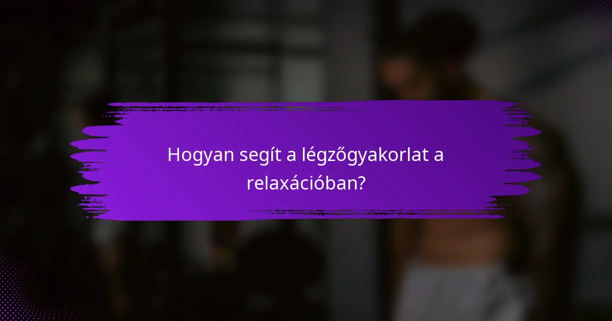 Hogyan segít a légzőgyakorlat a relaxációban?