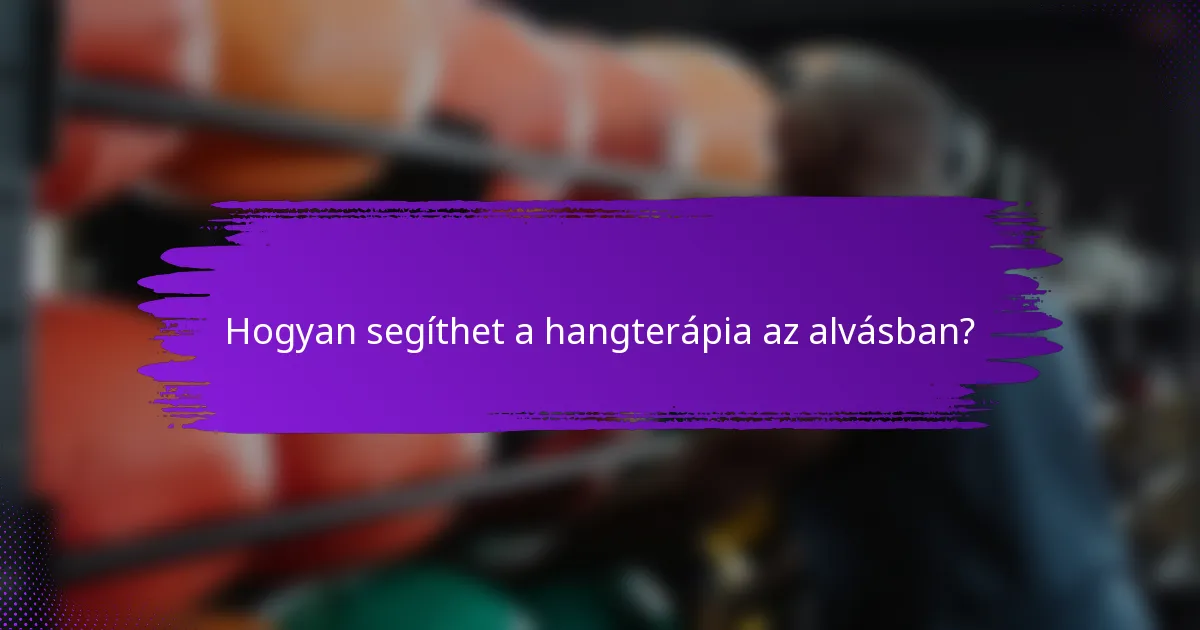 Hogyan segíthet a hangterápia az alvásban?