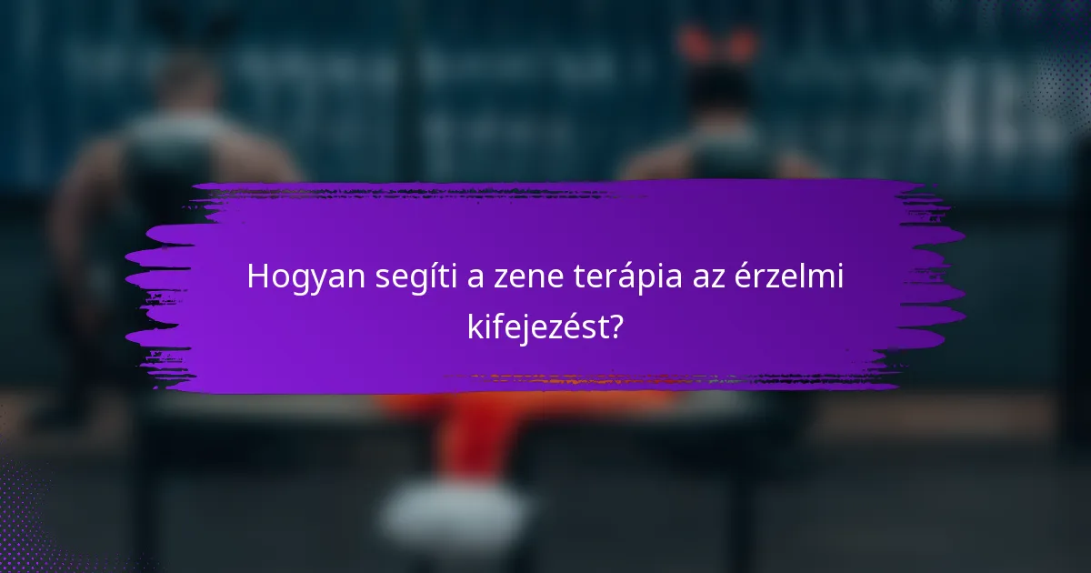 Hogyan segíti a zene terápia az érzelmi kifejezést?