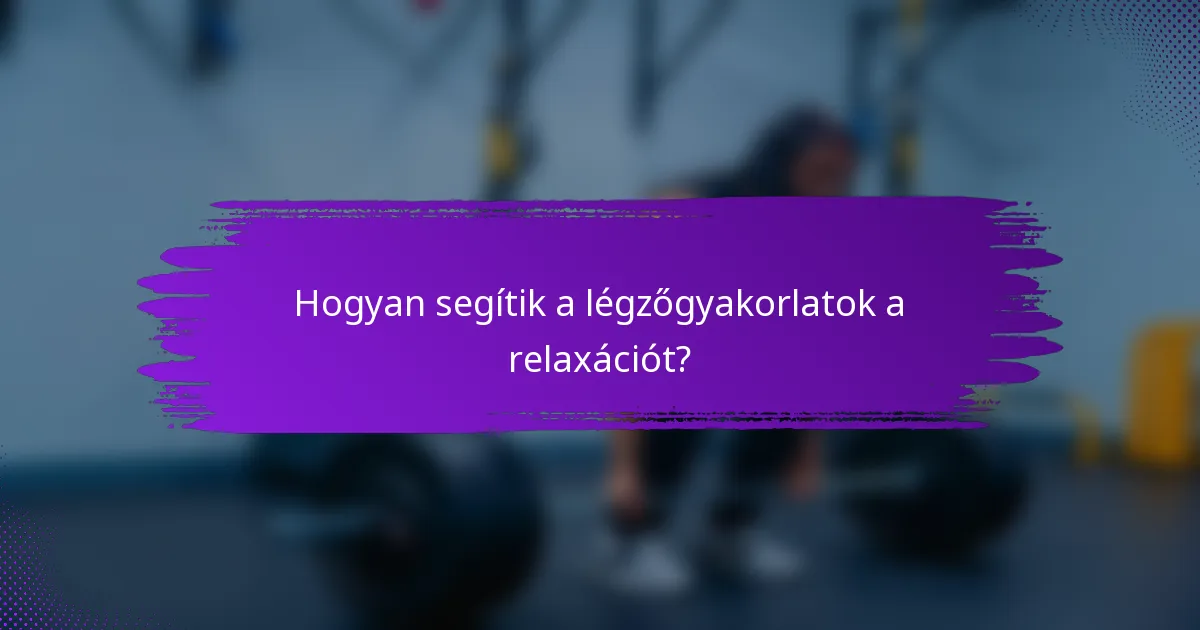 Hogyan segítik a légzőgyakorlatok a relaxációt?