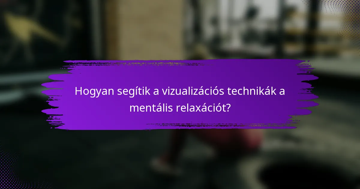 Hogyan segítik a vizualizációs technikák a mentális relaxációt?