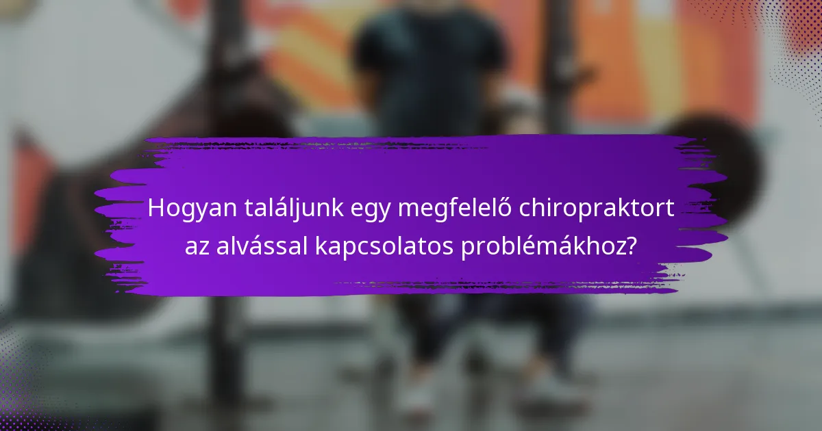 Hogyan találjunk egy megfelelő chiropraktort az alvással kapcsolatos problémákhoz?