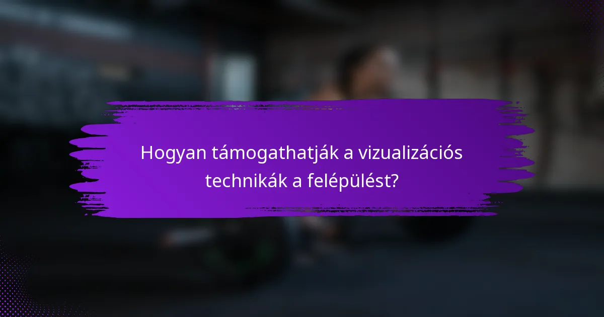 Hogyan támogathatják a vizualizációs technikák a felépülést?