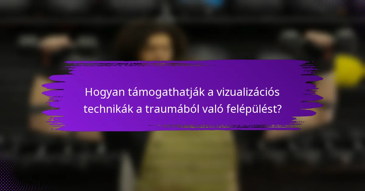 Hogyan támogathatják a vizualizációs technikák a traumából való felépülést?
