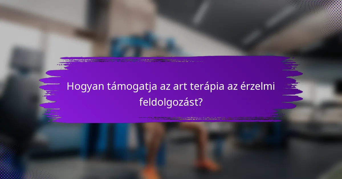 Hogyan támogatja az art terápia az érzelmi feldolgozást?
