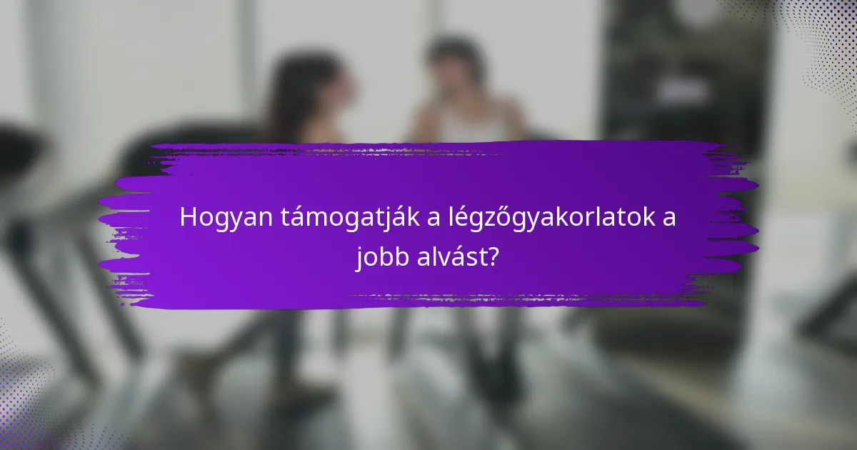 Hogyan támogatják a légzőgyakorlatok a jobb alvást?