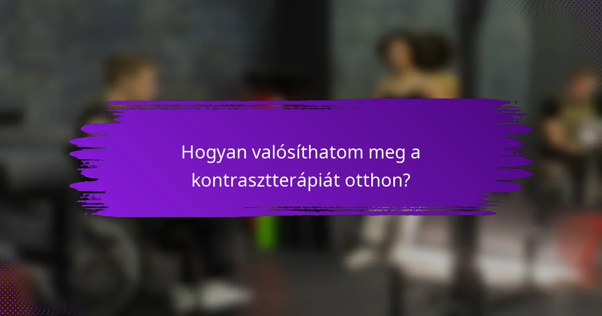 Hogyan valósíthatom meg a kontrasztterápiát otthon?