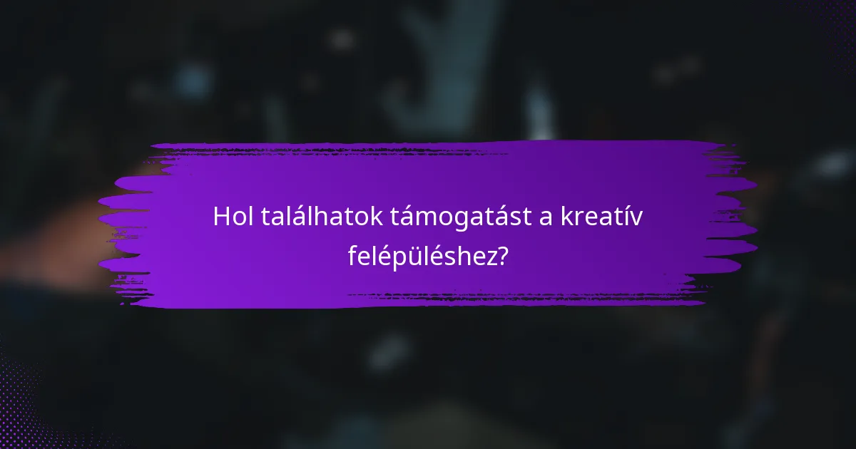 Hol találhatok támogatást a kreatív felépüléshez?