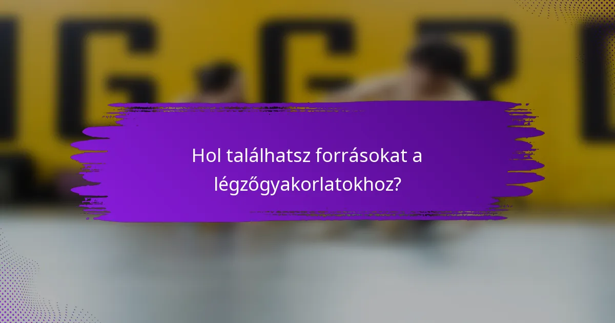 Hol találhatsz forrásokat a légzőgyakorlatokhoz?