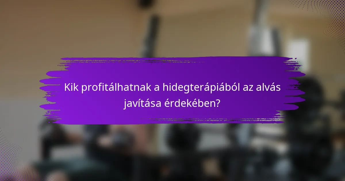 Kik profitálhatnak a hidegterápiából az alvás javítása érdekében?