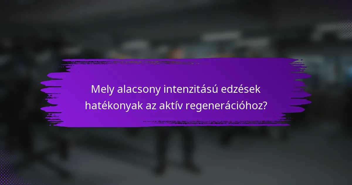 Mely alacsony intenzitású edzések hatékonyak az aktív regenerációhoz?