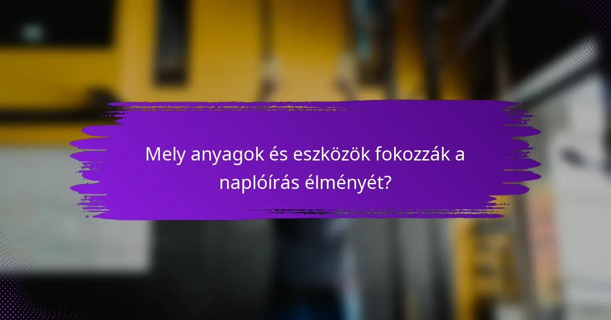 Mely anyagok és eszközök fokozzák a naplóírás élményét?