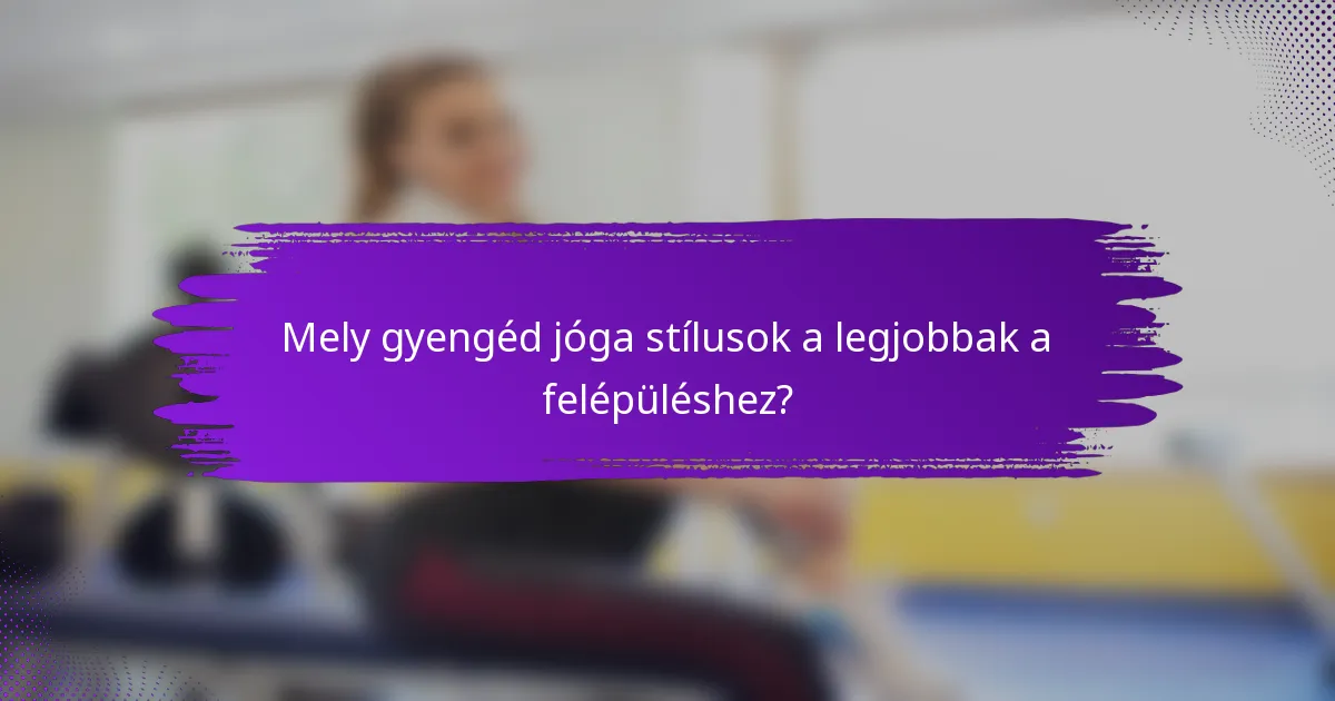 Mely gyengéd jóga stílusok a legjobbak a felépüléshez?