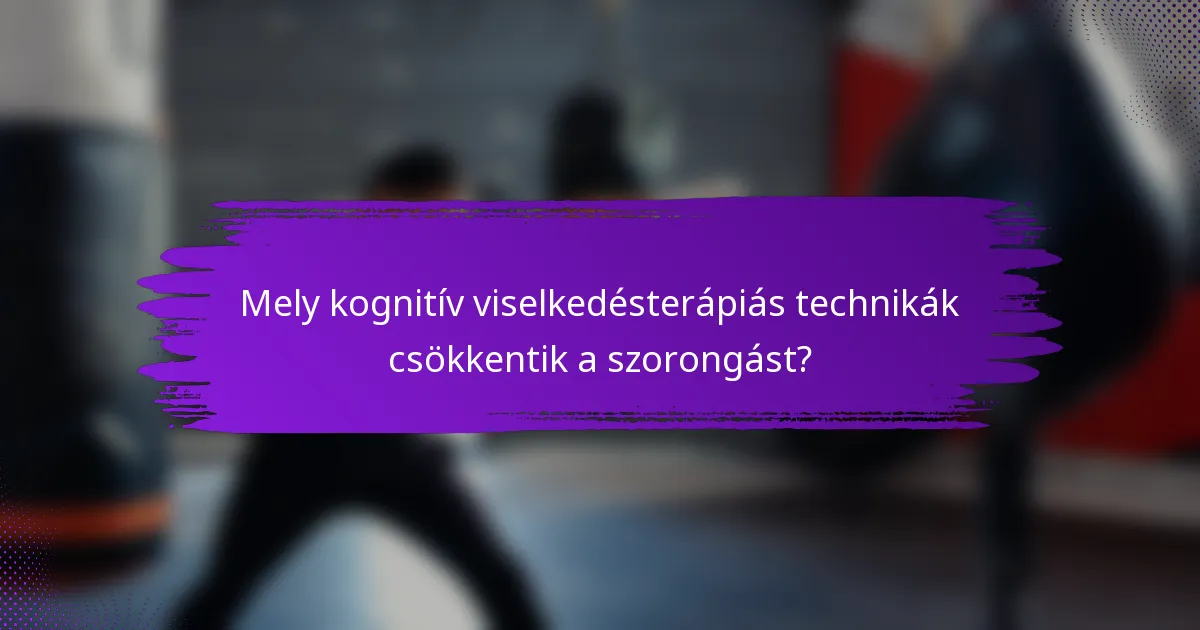 Mely kognitív viselkedésterápiás technikák csökkentik a szorongást?