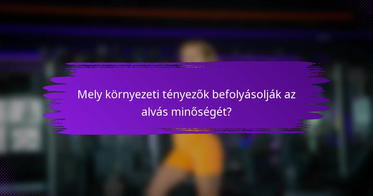 Mely környezeti tényezők befolyásolják az alvás minőségét?