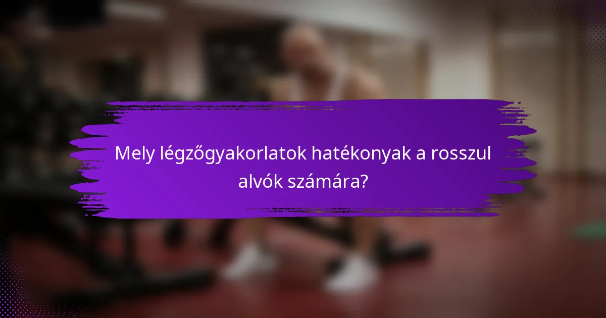 Mely légzőgyakorlatok hatékonyak a rosszul alvók számára?