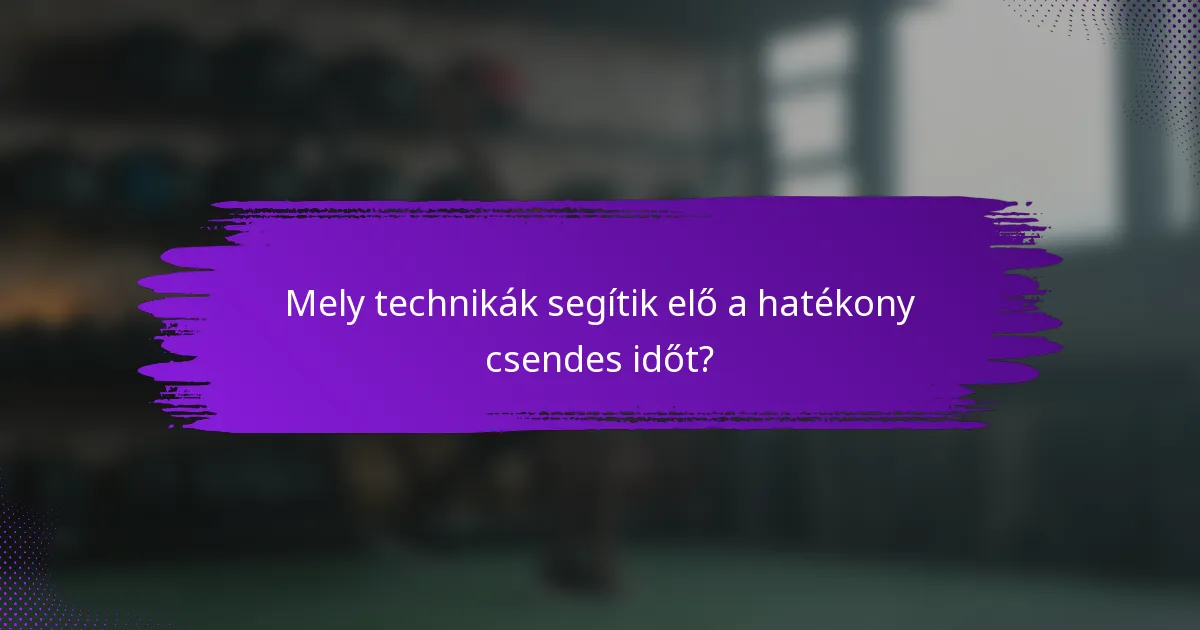 Mely technikák segítik elő a hatékony csendes időt?