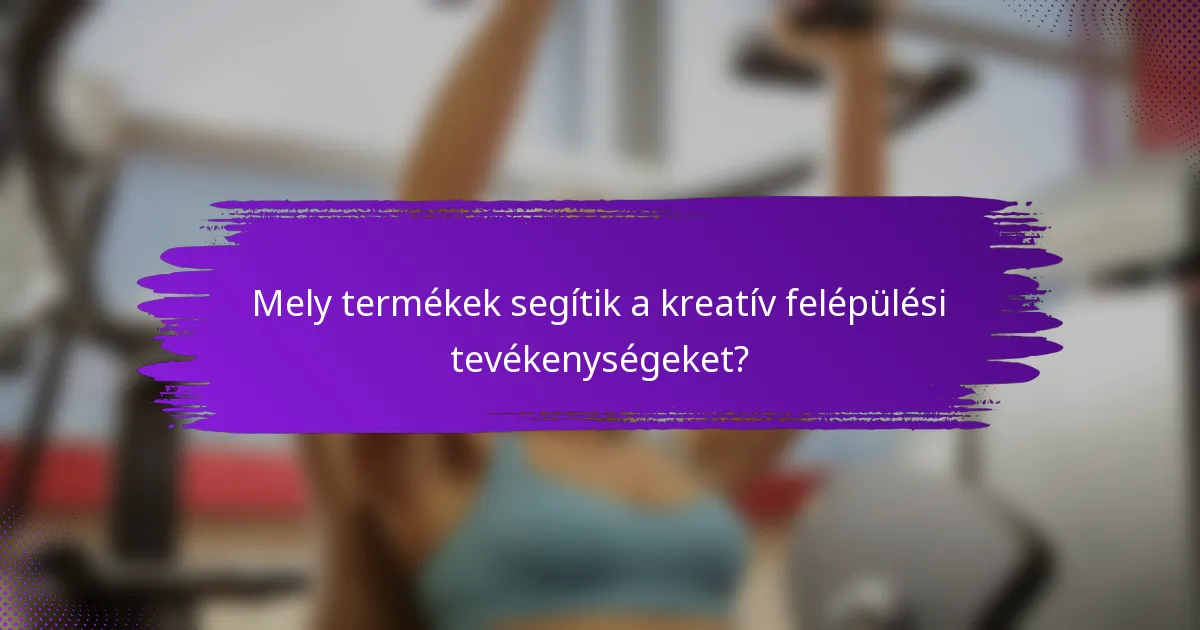 Mely termékek segítik a kreatív felépülési tevékenységeket?
