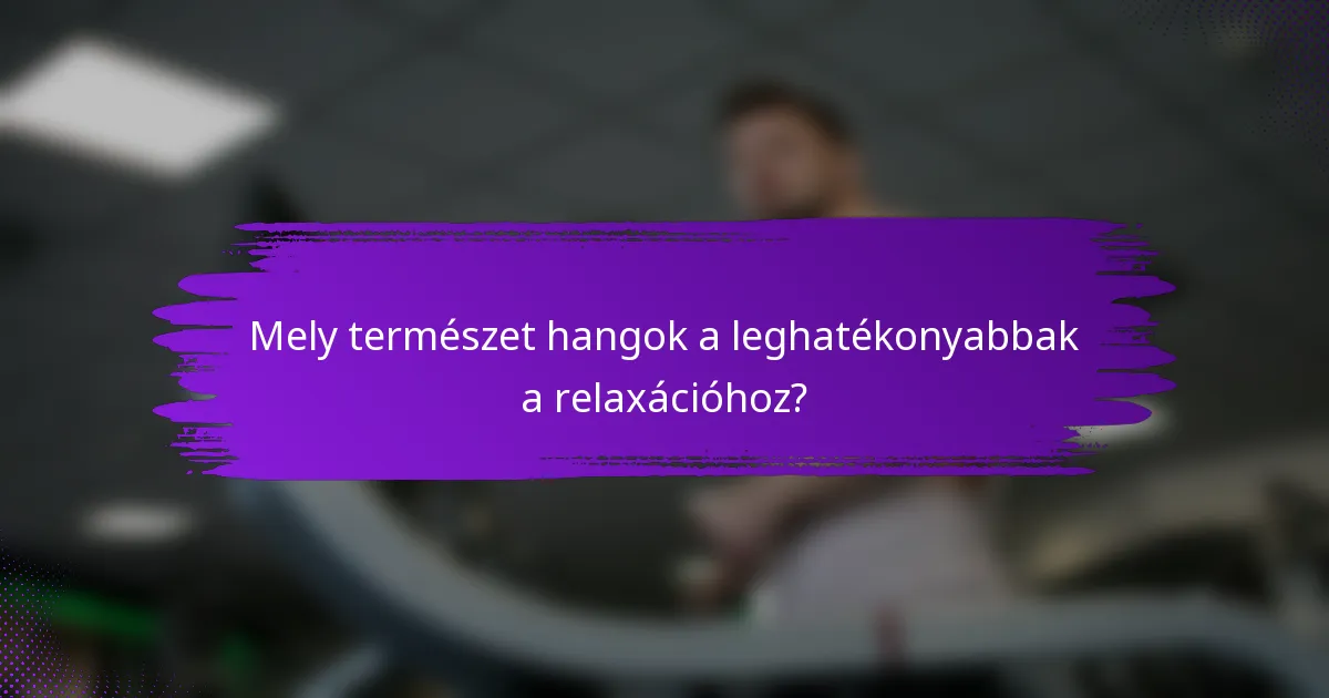 Mely természet hangok a leghatékonyabbak a relaxációhoz?
