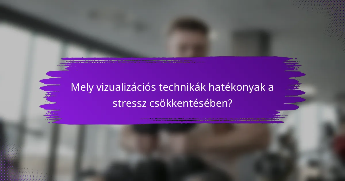 Mely vizualizációs technikák hatékonyak a stressz csökkentésében?