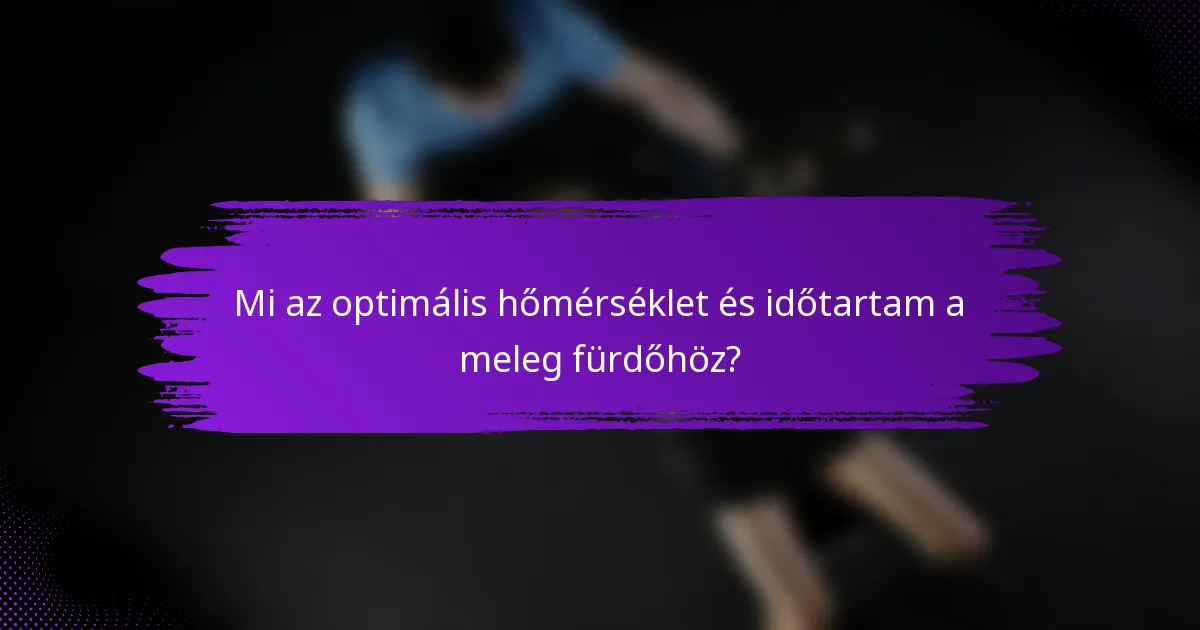 Mi az optimális hőmérséklet és időtartam a meleg fürdőhöz?