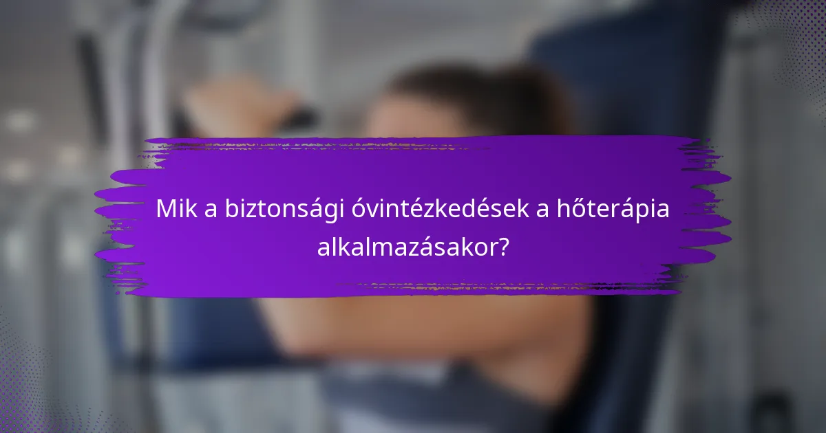 Mik a biztonsági óvintézkedések a hőterápia alkalmazásakor?