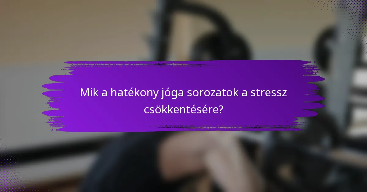 Mik a hatékony jóga sorozatok a stressz csökkentésére?