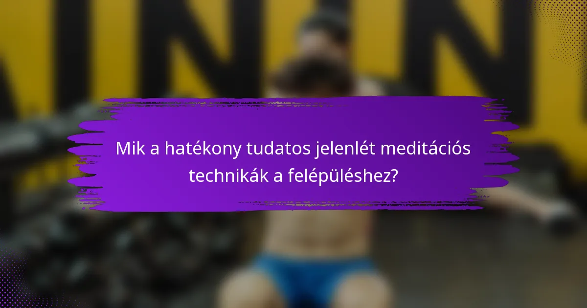 Mik a hatékony tudatos jelenlét meditációs technikák a felépüléshez?