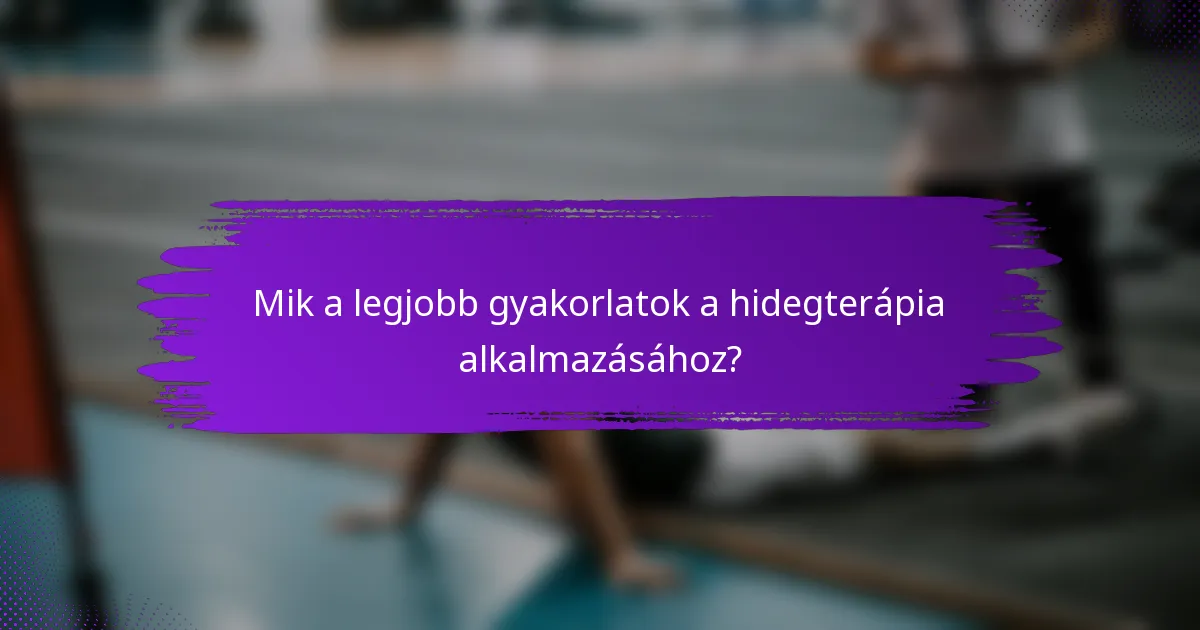Mik a legjobb gyakorlatok a hidegterápia alkalmazásához?