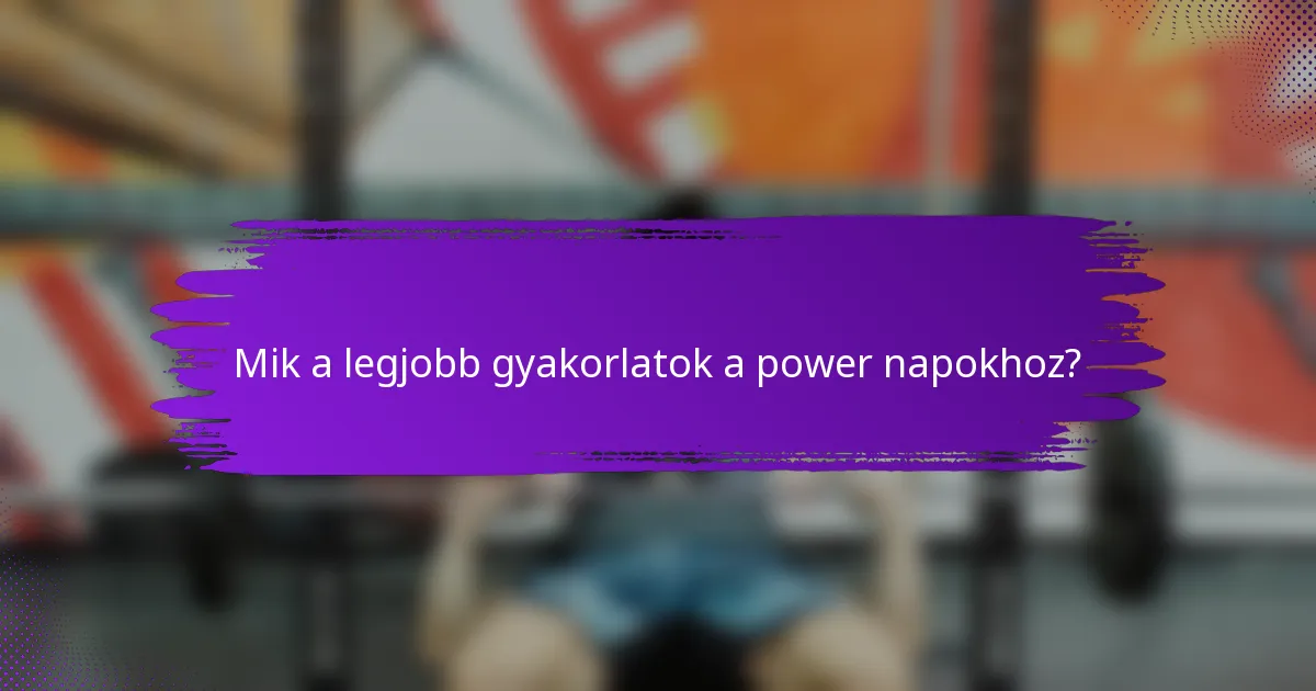 Mik a legjobb gyakorlatok a power napokhoz?