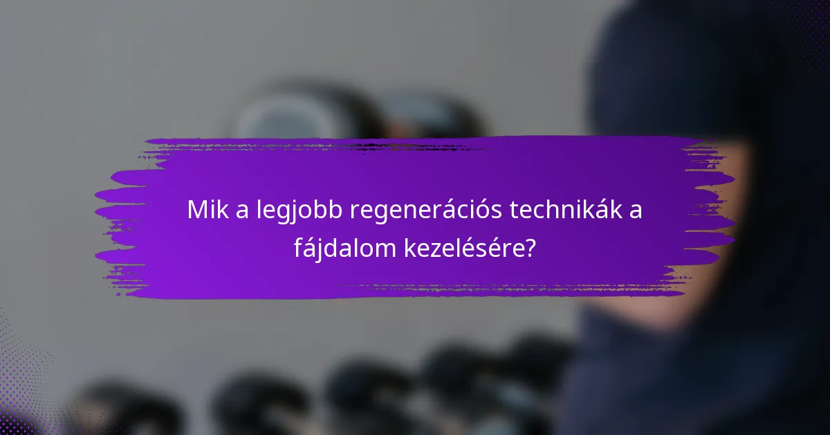 Mik a legjobb regenerációs technikák a fájdalom kezelésére?